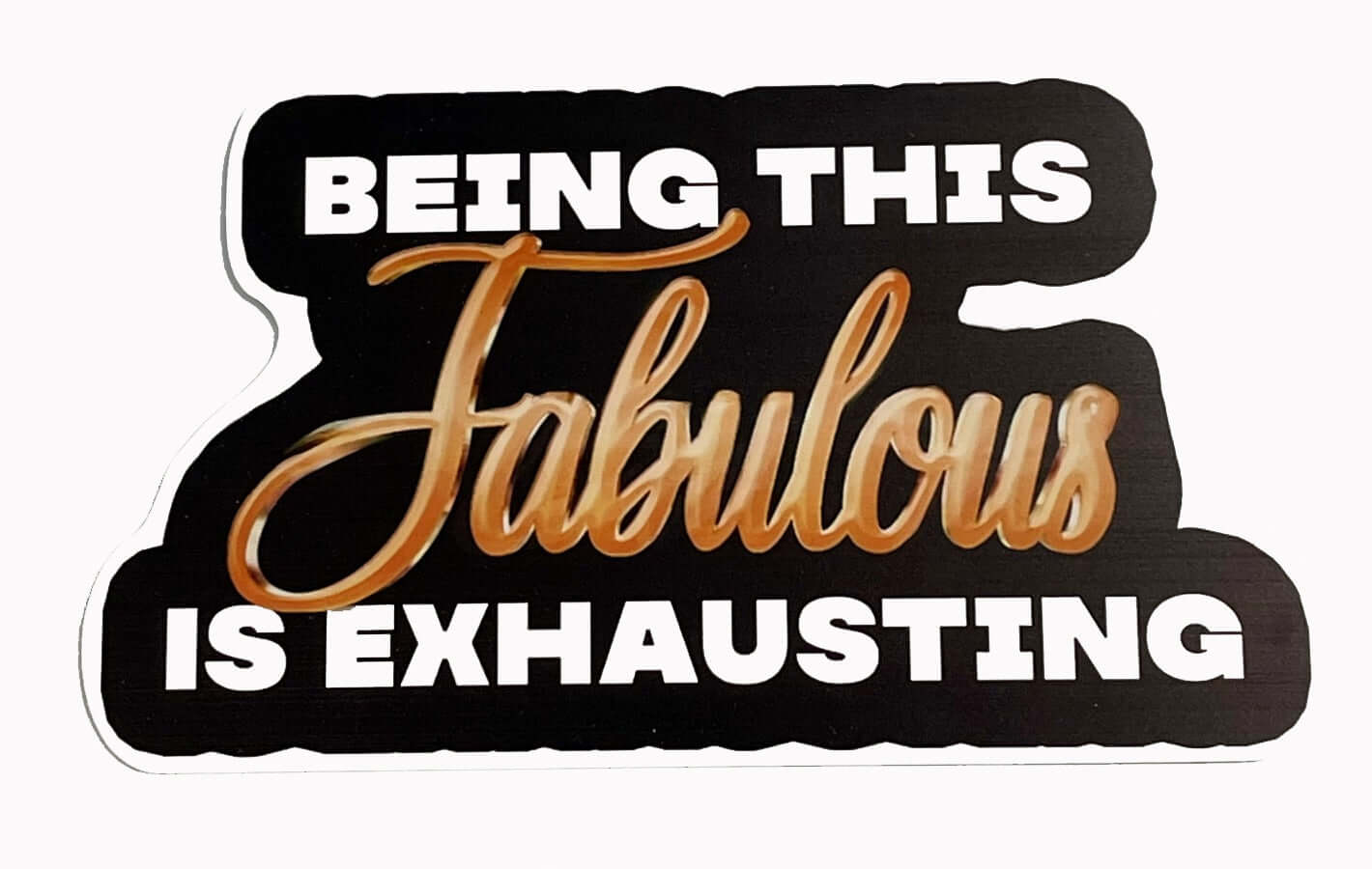 Fabulous Prop image featuring a stylish black and gold design that reads 'Being this Fabulous is Exhausting'.