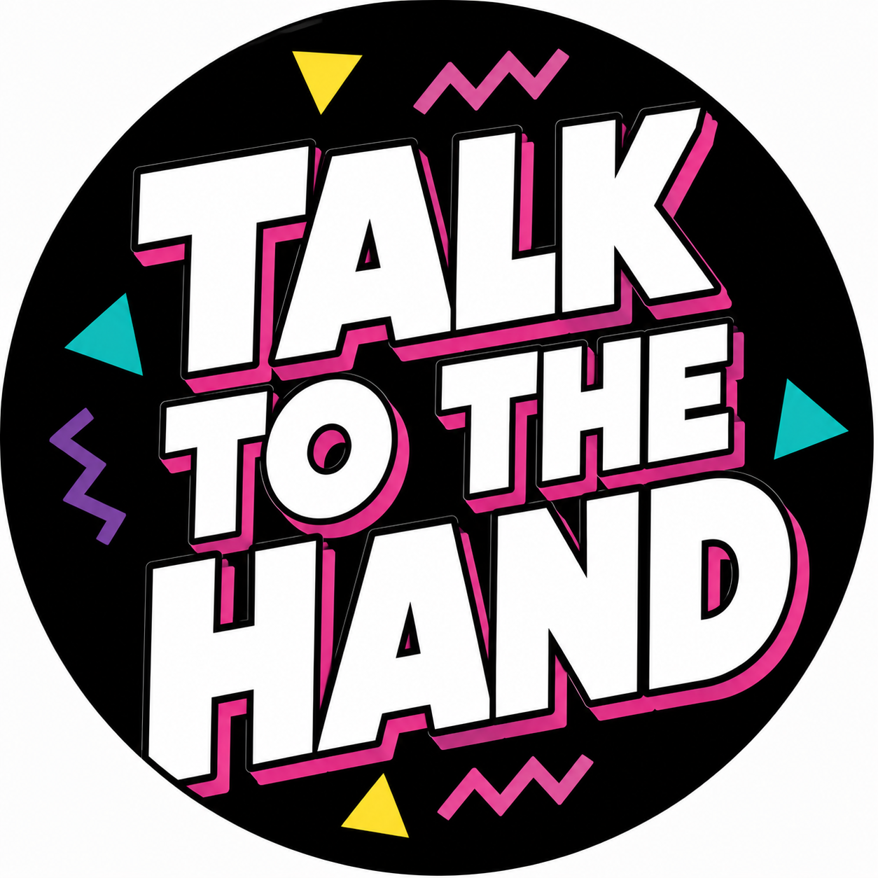A circular graphic design featuring the text 'TALK TO THE HAND' in bold white letters with pink and black outlines, set against a black background with retro 80s-style geometric shapes in yellow, teal, and purple.