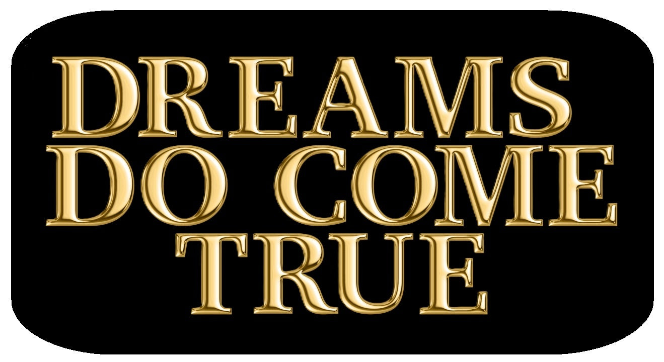 Gold text saying 'DREAMS DO COME TRUE' on a black background, ideal for motivational decor or events.